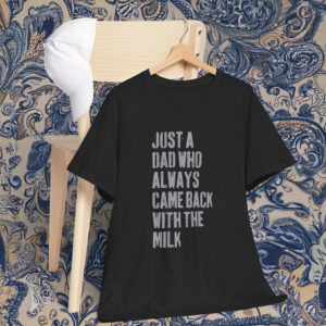 Just A Dad Who Always Came Back With The Milk 2025 Shirt
