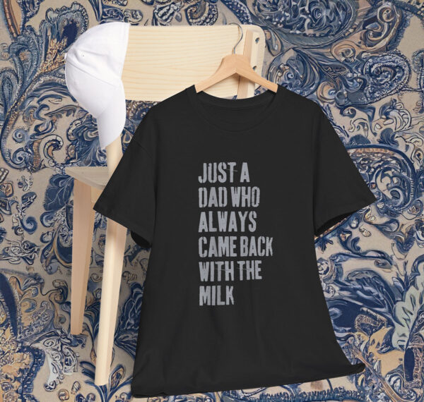 Just A Dad Who Always Came Back With The Milk 2025 Shirt