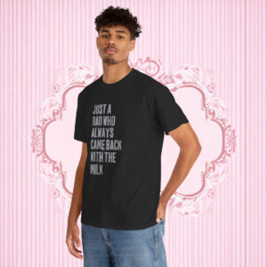 Just A Dad Who Always Came Back With The Milk 2025 Shirt