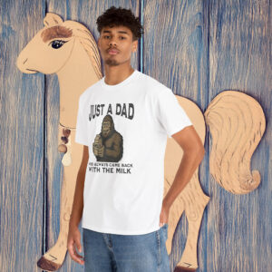 Just A Dad Who Always Came Back With The Milk Bigfoot Lover Gift Shirt