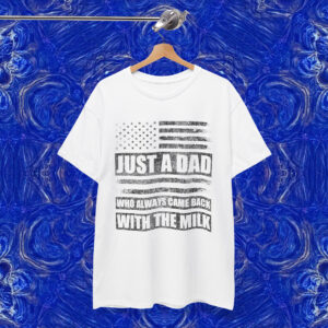 Just A Dad Who Always Came Back With The Milk Flag Shirt