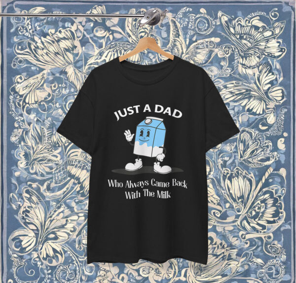 Just A Dad Who Always Came Back With The Milk Funny Shirt
