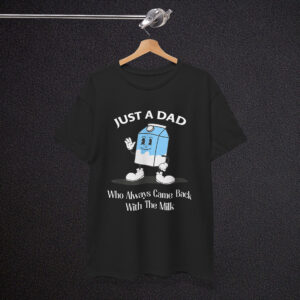 Just A Dad Who Always Came Back With The Milk Funny Shirt