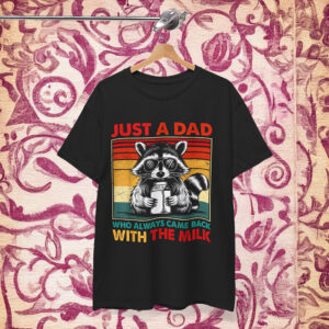 Just A Dad Who Always Came Back With The Milk Shirt