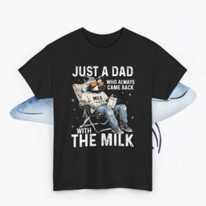 Just A Dad Who Always Came Back With The Milk Shirt Funny Father Day