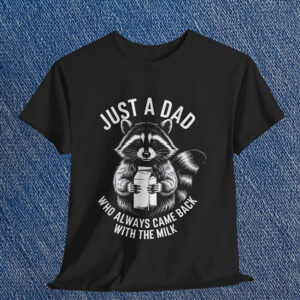 Just A Dad Who Always Came Back With The Milk Tee Shirt