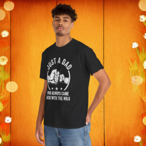 Just A Dad Who Always Came Back With The Milk Unisex Shirt